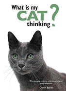 What is My Cat Thinking?: The Essential Guide to Understanding Your Pet
