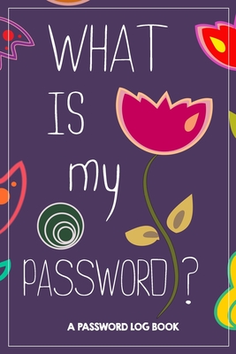 What Is My Password: Password Book, password log book and internet, An Organizer for All Your Passwords, alphabetical password book, Logbook To Protect Usernames, - Book, Password