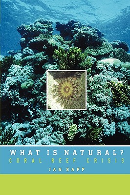 What Is Natural?: Coral Reef Crisis - Sapp, Jan