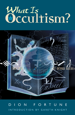 What Is Occultism? - Fortune, Dion, and Knight, Gareth (Introduction by)