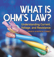 What is Ohm's Law? Understanding Current, Voltage, and Resistance Grade 6-8 Physical Science