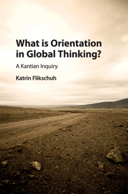 What is Orientation in Global Thinking?: A Kantian Inquiry - Flikschuh, Katrin