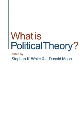 What Is Political Theory? - White, Stephen K (Editor), and Moon, J Donald (Editor)