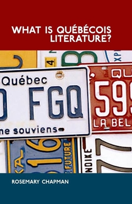 What is Qubcois Literature?: Reflections on the Literary History of Francophone Writing in Canada - Chapman, Rosemary