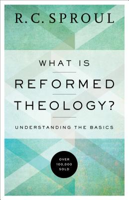 What Is Reformed Theology?: Understanding the Basics - Sproul, R C
