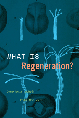 What Is Regeneration? - Maienschein, Jane, and Maccord, Kate