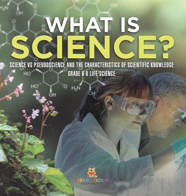 What is Science? Science vs Pseudoscience and the Characteristics of Scientific Knowledge Grade 6-8 Life Science - Baby Professor