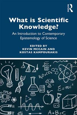 What is Scientific Knowledge?: An Introduction to Contemporary Epistemology of Science - McCain, Kevin (Editor), and Kampourakis, Kostas (Editor)