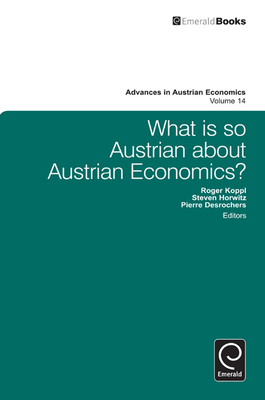 What is so Austrian about Austrian Economics? - Horwitz, Steven (Editor), and DesRochers, Pierre (Editor), and Koppl, Roger (Editor)