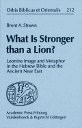 What Is Stronger Than a Lion?: Leonine Image and Metaphor in the Hebrew Bible and the Ancient Near East