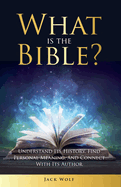 What Is The Bible? Understand Its History, Find Personal Meaning, and Connect With Its Author