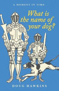 What Is the Name of Your Dog?: A Moment in Time.