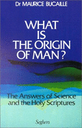 What is the Origin of Man?: Answers of Science and the Holy Scriptures