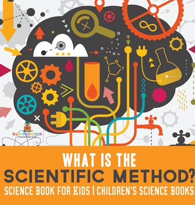 What is the Scientific Method? Science Book for Kids Children's Science Books - Baby Professor