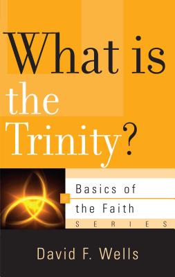 What Is the Trinity? - Wells, David F