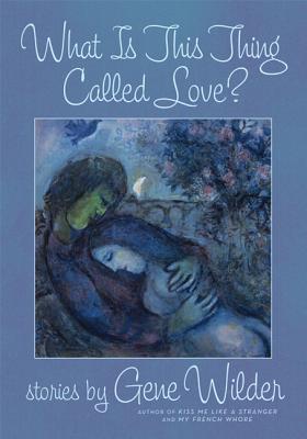 What Is This Thing Called Love?: Stories - Wilder, Gene