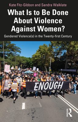 What Is to Be Done About Violence Against Women?: Gendered Violence(s) in the Twenty-first Century - Fitz-Gibbon, Kate, and Walklate, Sandra