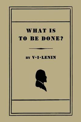 What Is to Be Done? [Burning Questions of Our Movement] - Lenin, V I