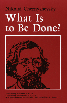 What Is to Be Done? - Chernyshevsky, Nikolai, and Katz, Michael R (Translated by)