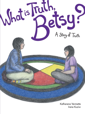 What Is Truth, Betsy?: A Story of Truth - Vermette, Katherena