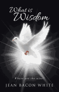 What Is Wisdom: Where Are the Wise?