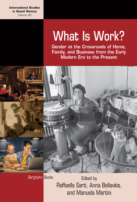 What Is Work?: Gender at the Crossroads of Home, Family, and Business from the Early Modern Era to the Present - Sarti, Raffaella (Editor), and Bellavitis, Anna (Editor), and Martini, Manuela (Editor)