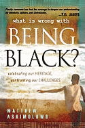 What Is Wrong with Being Black?: Celebrating Our Heritage, Confronting Our Challenges