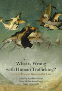 What Is Wrong with Human Trafficking?: Critical Perspectives on the Law