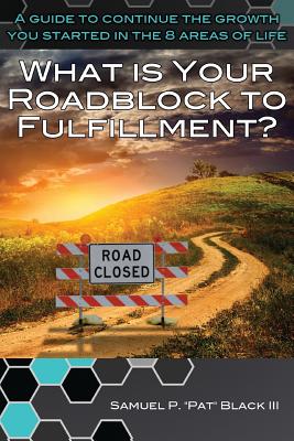 What Is Your Roadblock to Fulfillment? - Black, Samuel P, III, and James, Matthew B (Foreword by)