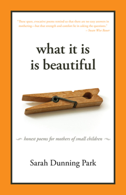 What It Is Is Beautiful: Honest Poems for Mothers of Small Children - Dunning Park, Sarah