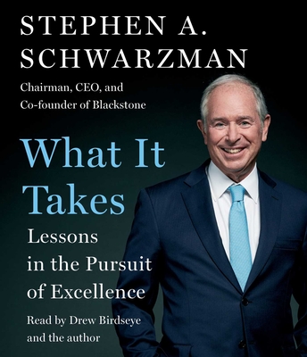 What It Takes: Lessons in the Pursuit of Excellence - Schwarzman, Stephen A (Read by), and Birdseye, Drew (Read by)