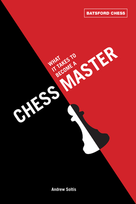 What It Takes to Become a Chess Master: chess strategies that get results - Soltis, Andrew