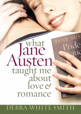 What Jane Austen Taught Me about Love and Romance - Smith, Debra White