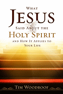 What Jesus Said about the Holy Spirit: And How It Applies to Your Life