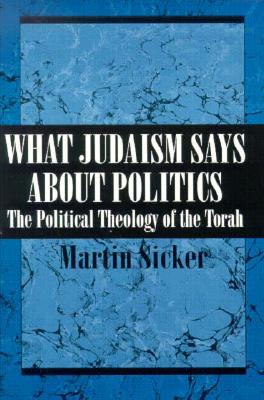 What Judaism Says about Politics: The Political Theology of the Torah - Sicker, Martin