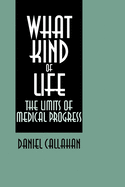 What Kind of Life: The Limits of Medical Progress