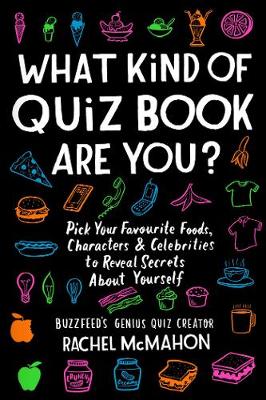 What Kind of Quiz Book Are You?: Pick your Favourite Foods, Characters and Celebrities to Reveal Secrets About Yourself - McMahon, Rachel