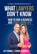 What Lawyers Don't Know: How to Run a Business and Start Loving Life