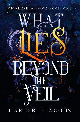 What Lies Beyond the Veil: your next fantasy romance obsession! (Of Flesh and Bone) - Woods, Harper L.