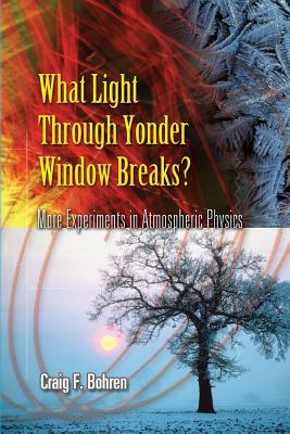 What Light Through Yonder Window Breaks?: More Experiments in Atmospheric Physics - Bohren, Craig F, and Jones, David, Professor (Foreword by)