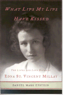 What Lips My Lips Have Kissed: The Loves and Love Poems of Edna St. Vincent Millay - Epstein, Daniel Mark