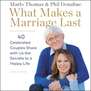 What Makes a Marriage Last Lib/E: 40 Celebrated Couples Share with Us the Secrets to a Happy Life