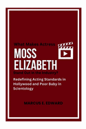 What Makes Actress Moss Elizabeth Stand Out in the Industry?: Redefining Acting Standards in Hollywood and Poor Baby in Scientology