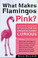 What Makes Flamingos Pink?: A Colorful Collection of Q & A's for the Unquenchably Curious - McLain, Bill