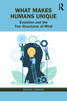 What Makes Humans Unique: Evolution and the Two Structures of Mind - Robbins, Michael