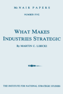 What Makes Industries Strategic: A Perspective on Technology, Economic Development, and Defense - Libicki, Martin C