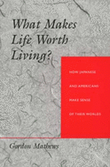 What Makes Life Worth Living? How Japanese and Americans Make Sense of Their Worlds