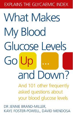 What Makes My Blood Glucose Levels Go Up...And Down?: And 101 other frequently asked questions about your blood glucose levels - Brand-Miller, Jennie, and Foster-Powell, Kaye, and Mendosa, David