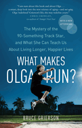 What Makes Olga Run?: The Mystery of the 90-Something Track Star, and What She Can Teach Us about Living Longer, Happier Lives