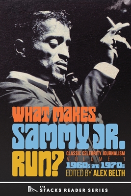 What Makes Sammy Jr. Run?: Classic Celebrity Journalism Volume 1 (1960s and 1970s) - Belth, Alex (Editor)